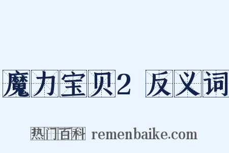 魔力宝贝2反义词是什么意思的图片